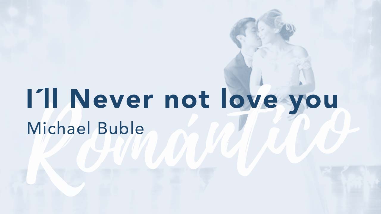 I´ll Never not love you - Michael Buble