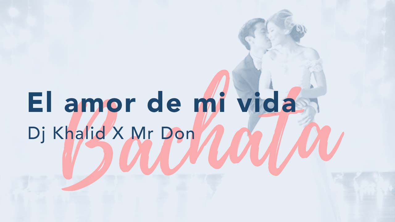 El amor de mi vida - Bachata- Dj Khalid X Mr. Don